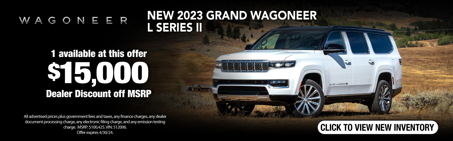 Get $15,000 Dealer Discount on a New 2023 Grand Wagoneer L Series II! Expires 4/30/24.